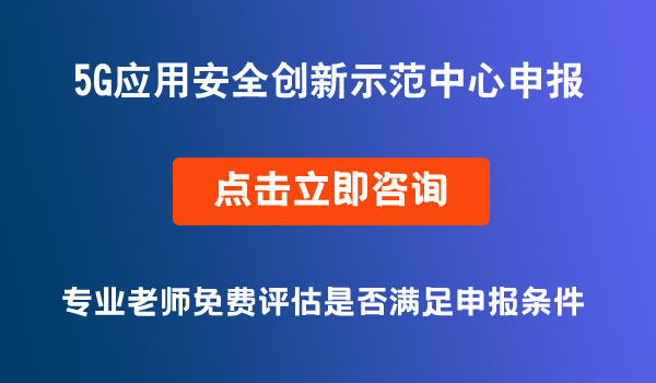 5G應用安全創(chuàng)新示范中心申報