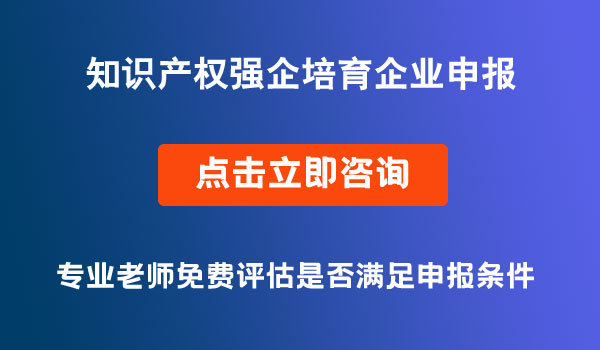 知識(shí)產(chǎn)權(quán)強(qiáng)企培育企業(yè)申報(bào)