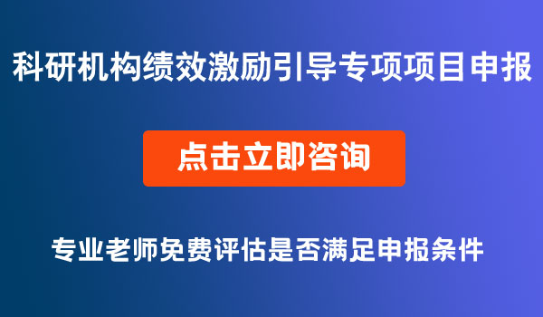 科研機(jī)構(gòu)績效激勵(lì)引導(dǎo)專項(xiàng)項(xiàng)目申報(bào)