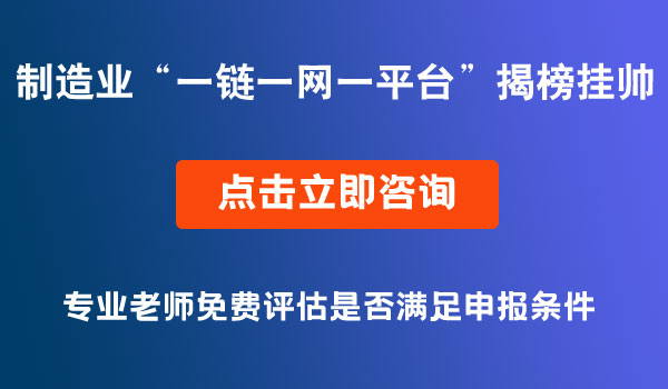 制造業(yè)“一鏈一網(wǎng)一平臺” 試點(diǎn)示范“揭榜掛帥”