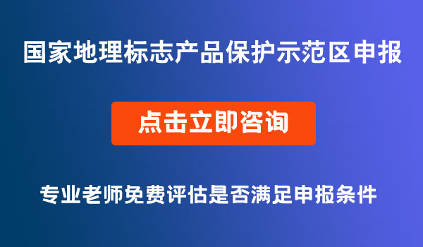 國(guó)家地理標(biāo)志產(chǎn)品保護(hù)示范區(qū)申報(bào)